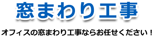 オフィスの窓まわり工事ならお任せ下さい!